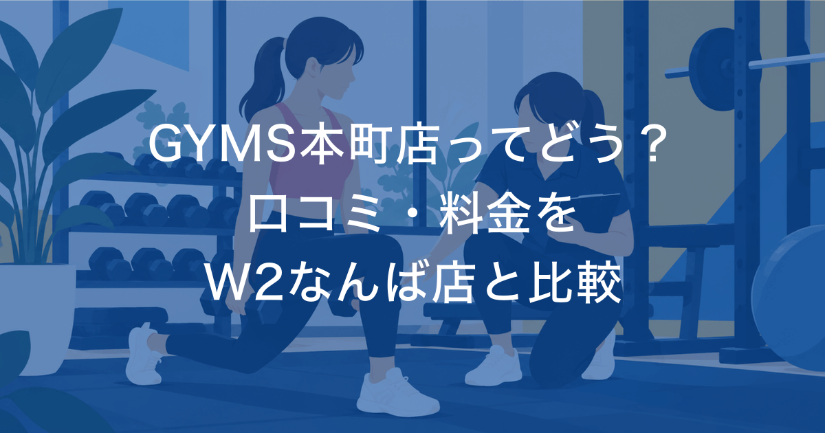 GYMS本町店ってどう? 口コミ・料金を W2なんば店と比較
