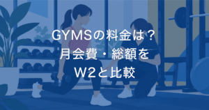 GYMSの料金は？ 月会費・総額を W2と比較