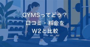 GYMSってどう？ 口コミ・料金を W2と比較